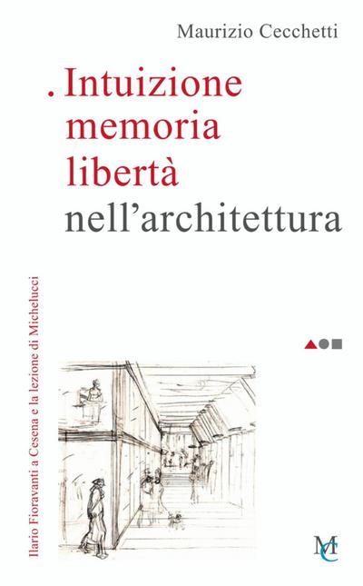 Intuizione memoria libertà nell’architettura. Ilario Fioravanti a Cesena e la lezione di Michelucci