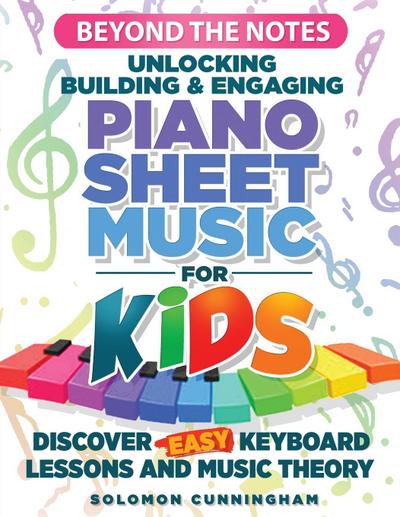 Beyond the Notes Unlocking Building & Engaging Piano Sheet Music For Kids