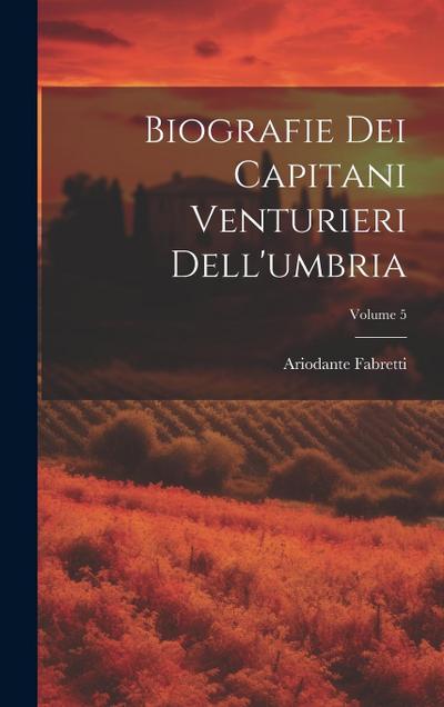 Biografie Dei Capitani Venturieri Dell’umbria; Volume 5
