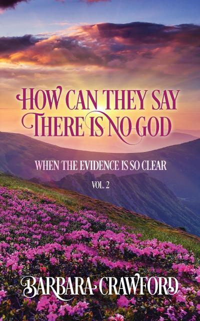 How Can They Say There Is No God When the Evidence Is so Clear