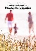 Wie man Kinder in Pflegefamilien unterstützt
