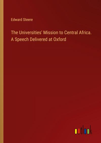 The Universities’ Mission to Central Africa. A Speech Delivered at Oxford