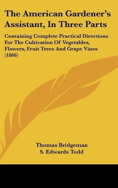 The American Gardener’s Assistant, In Three Parts