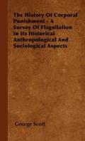 The History of Corporal Punishment - A Survey of Flagellation in Its Historical Anthropological and Sociological Aspects