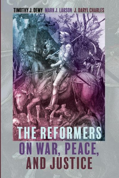 The Reformers on War, Peace, and Justice