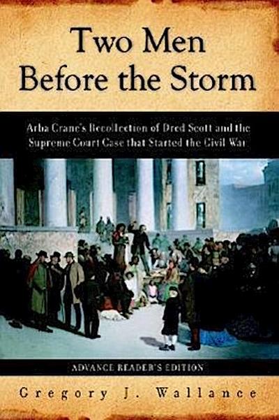 Two Men Before the Storm: Arba Crane’s Recollection of Dred Scott and the Supreme Court Case That Started the Civil War