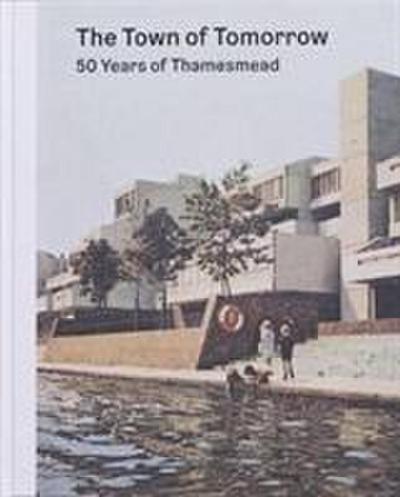 Weaver, B: Town of Tomorrow; 50 Years of Thamesmead