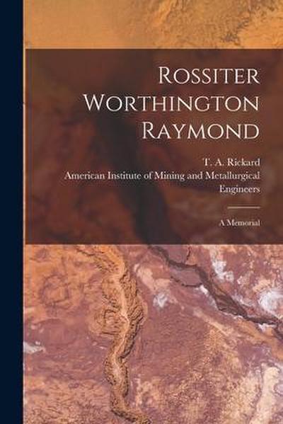Rossiter Worthington Raymond [microform]: a Memorial
