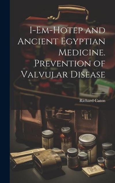 I-em-Hotep and Ancient Egyptian Medicine. Prevention of Valvular Disease