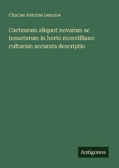 Cactearum aliquot novarum ac insuetarum in horto monvilliano cultarum accurata descriptio