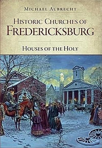Historic Churches of Fredericksburg:: Houses of the Holy