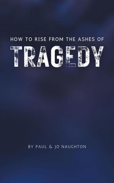 How To Rise From The Ashes of Tragedy
