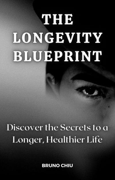 The Longevity Blueprint: Discover the Secrets to a Longer, Healthier Life