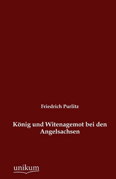 König und Witenagemot bei den Angelsachsen - Friedrich Purlitz