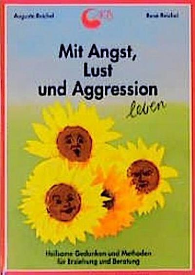 Mit Angst, Lust und Aggression leben - Auguste Reichel
