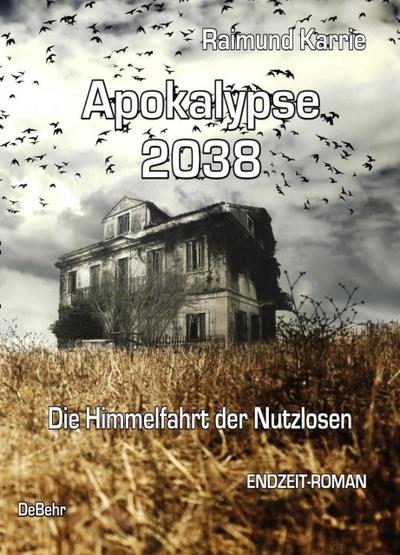 Apokalypse 2038 - Die Himmelfahrt der Nutzlosen - ENDZEIT-ROMAN