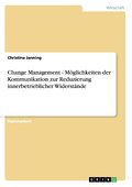 Change Management - Möglichkeiten der Kommunikation zur Reduzierung innerbetrieblicher Widerstände
