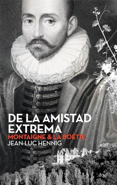De la amistad extrema : montaigne & la boétie