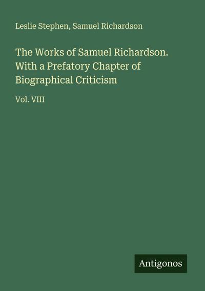 The Works of Samuel Richardson. With a Prefatory Chapter of Biographical Criticism