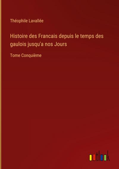 Histoire des Francais depuis le temps des gaulois jusqu’a nos Jours