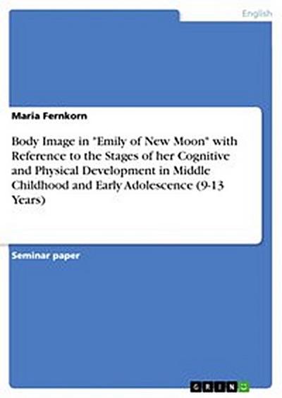 Body Image in "Emily of New Moon" with Reference to the Stages of her Cognitive and Physical Development in Middle Childhood and Early Adolescence (9-13 Years)