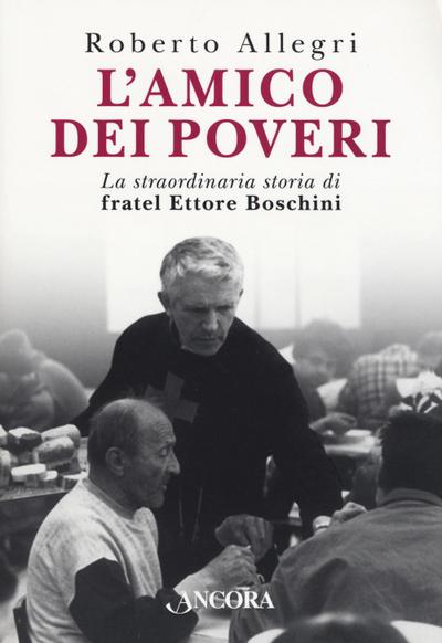 L’ amico dei poveri. La straordinaria storia di fratel Ettore Boschini