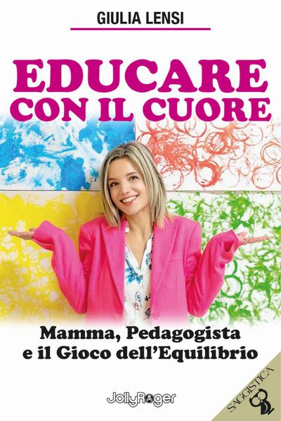 Educare con il cuore. Mamma, pedagogista e il gioco dell’equilibrio