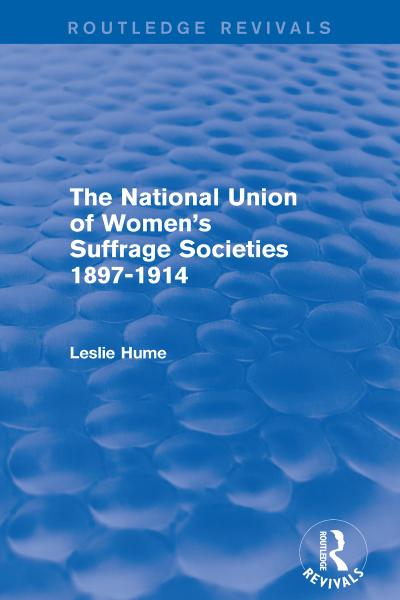 The National Union of Women’s Suffrage Societies 1897-1914 (Routledge Revivals)