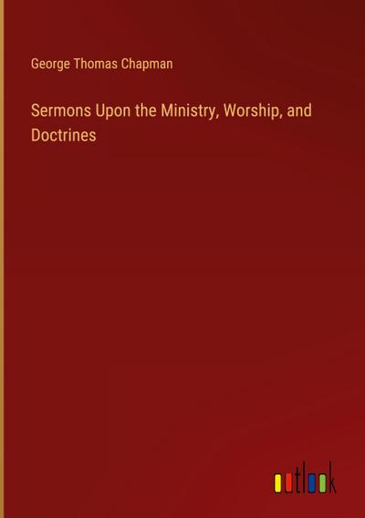 Sermons Upon the Ministry, Worship, and Doctrines