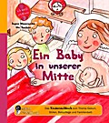 Ein Baby in unserer Mitte - Das Kindersachbuch zum Thema Geburt, Stillen, Babypflege und Familienbett