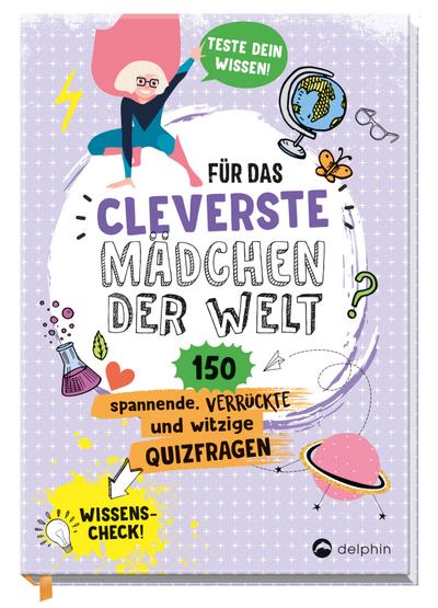 Für das cleverste Mädchen der Welt: 150 spannende, verrückte und witzige Quizfragen
