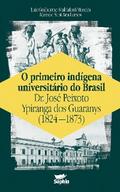 O primeiro indígena universitário do Brasil — Dr. José Peixoto Ypiranga dos Guaranys (1824-1873)
