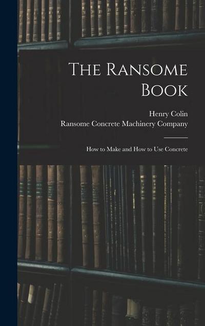The Ransome Book; How to Make and How to Use Concrete