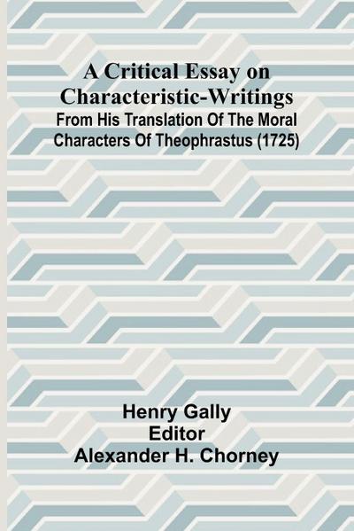 A Critical Essay on Characteristic-Writings; From his translation of The Moral Characters of Theophrastus (1725)