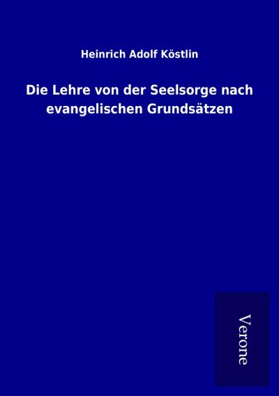 Die Lehre von der Seelsorge nach evangelischen Grundsätzen