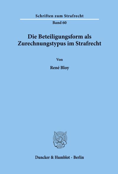 Die Beteiligungsform als Zurechnungstypus im Strafrecht.
