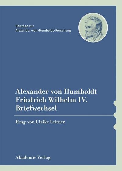 Alexander von Humboldt / Friedrich Wilhelm IV., Briefwechsel