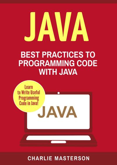 Java: Best Practices to Programming Code with Java (Java Computer Programming, #3)