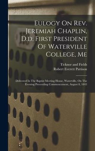 Eulogy On Rev. Jeremiah Chaplin, D.d. First President Of Waterville College, Me