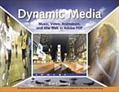 Dynamic Media: Music, Video, Animation, and the Web in Adobe PDF (Peachpit) b...