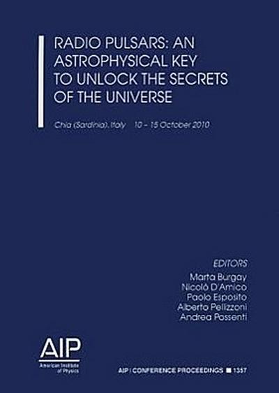 Radio Pulsars: An Astrophysical Key to Unlock the Secrets of the Universe