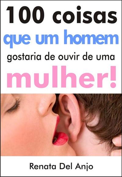 100 Coisas que um homem gostaria de ouvir de uma mulher