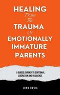 Healing From the Trauma of Emotionally Immature Parents