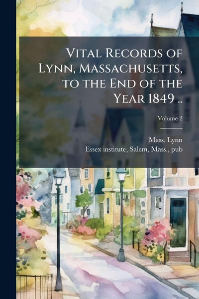 Vital Records of Lynn, Massachusetts, to the End of the Year 1849 ..