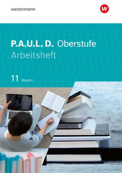 P.A.U.L. D. (Paul) 11. Arbeitsheft. Für die Oberstufe in Bayern