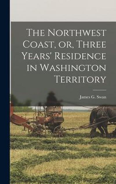 The Northwest Coast, or, Three Years’ Residence in Washington Territory [microform]