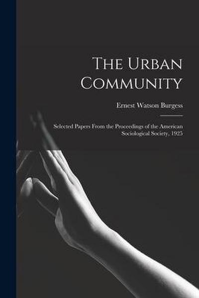 The Urban Community: Selected Papers From the Proceedings of the American Sociological Society, 1925