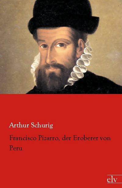 Francisco Pizarro, der Eroberer von Peru