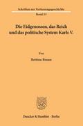 Die Eidgenossen, das Reich und das politische System Karls V.