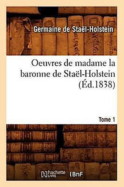 Oeuvres de Madame La Baronne de Staël-Holstein. Tome 1 (Éd.1838)